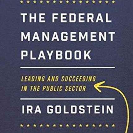 The Federal Management Playbook: Leading and Succeeding in the Public Sector