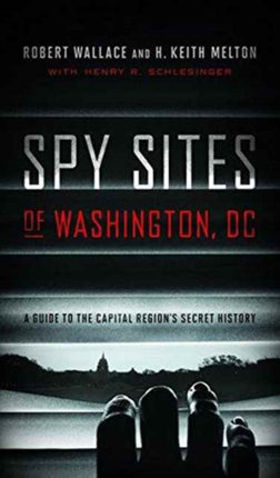 Spy Sites of Washington DC A Guide to the Capital Regions Secret History