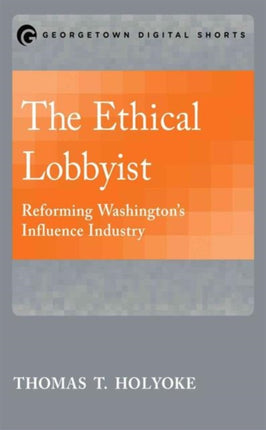 The Ethical Lobbyist: Reforming Washington’s