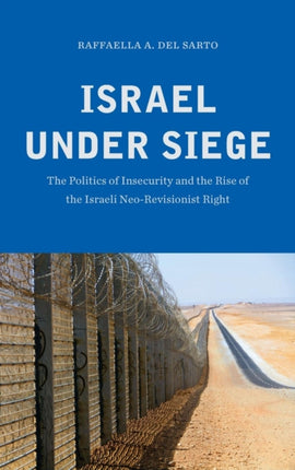 Israel under Siege: The Politics of Insecurity and the Rise of the Israeli Neo-Revisionist Right