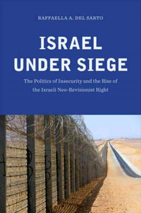 Israel under Siege: The Politics of Insecurity and the Rise of the Israeli Neo-Revisionist Right