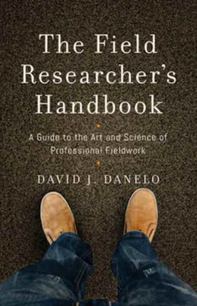 The Field Researcher’s Handbook: A Guide to the Art and Science of Professional Fieldwork