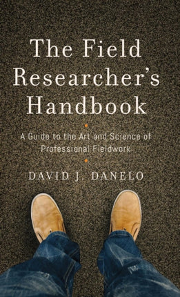 The Field Researcher’s Handbook: A Guide to the Art and Science of Professional Fieldwork