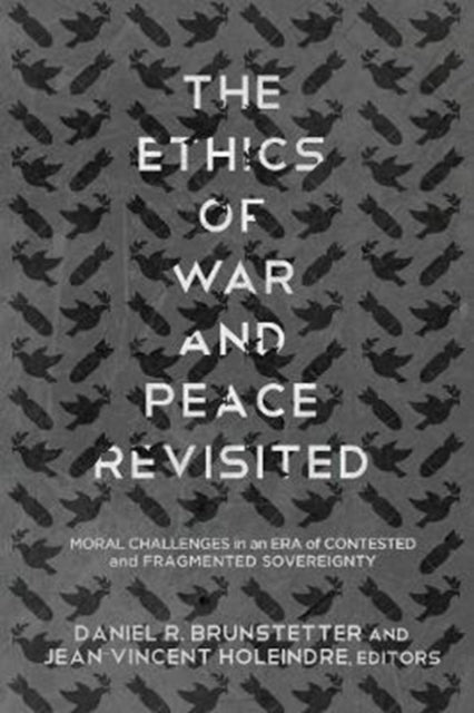 The Ethics of War and Peace Revisited: Moral Challenges in an Era of Contested and Fragmented Sovereignty