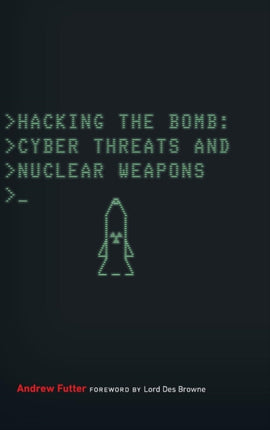 Hacking the Bomb: Cyber Threats and Nuclear