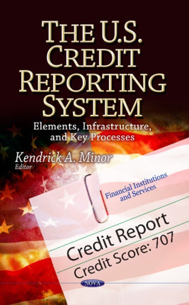 U.S. Credit Reporting System: Elements, Infrastructure & Key Processes