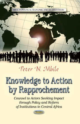 Knowledge to Action by Rapprochement: Counsel to Actors Seeking Impact Through Policy & Reform of Institutions in Central Africa