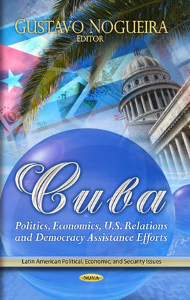 Cuba: Politics, Economics, U.S. Relations &