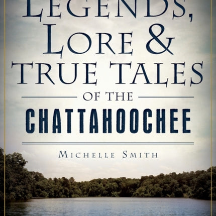 Legends Lore  True Tales of the Chattahoochee American Legends