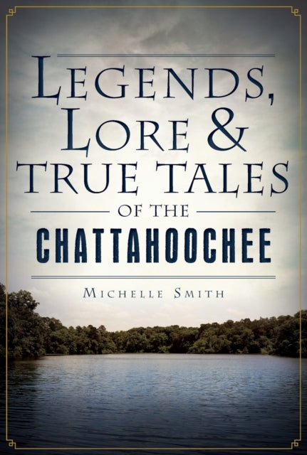 Legends Lore  True Tales of the Chattahoochee American Legends