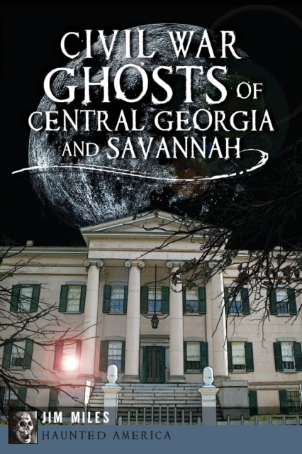 Civil War Ghosts of Central Georgia and Savannah Haunted America