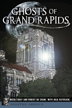 Ghosts of Grand Rapids Haunted America