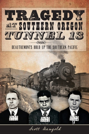 Tragedy at Southern Oregon Tunnel 13 Deautremonts Hold Up the Southern Pacific True Crime