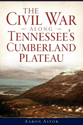 The Civil War Along Tennessees Cumberland Plateau