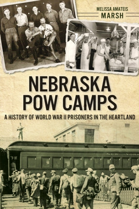 Nebraska POW Camps A History of World War II