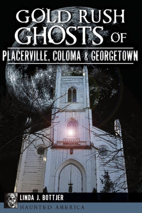 Gold Rush Ghosts of Placerville Coloma  Georgetown Haunted America