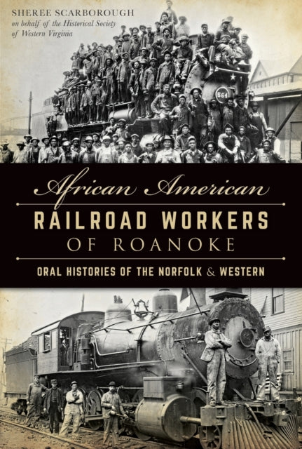 African American Railroad Workers of Roanoke Oral Histories of the Norfolk  Western American Heritage