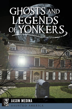 Ghosts and Legends of Yonkers Haunted America