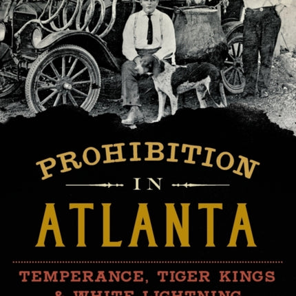 Prohibition in Atlanta Temperance Tiger Kings  White Lightning American Palate