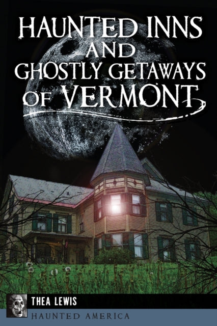 Haunted Inns and Ghostly Getaways of Vermont Haunted America