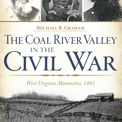 The Coal River Valley in the Civil War West Virginia Mountains 1861 Civil War Sesquicentennial