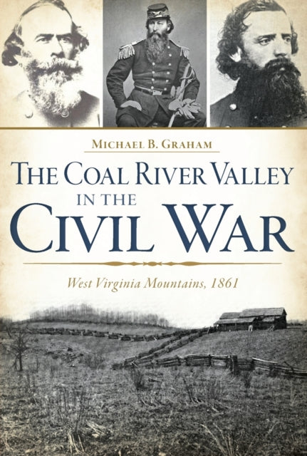 The Coal River Valley in the Civil War West Virginia Mountains 1861 Civil War Sesquicentennial