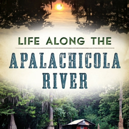 Life Along the Apalachicola River American Chronicles