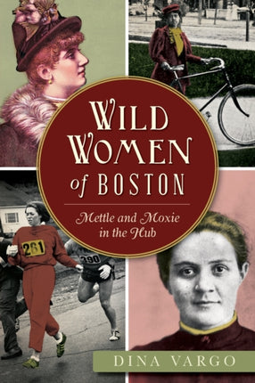 Wild Women of Boston Mettle and Moxie in the Hub
