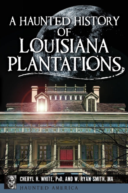 A Haunted History of Louisiana Plantations Haunted America