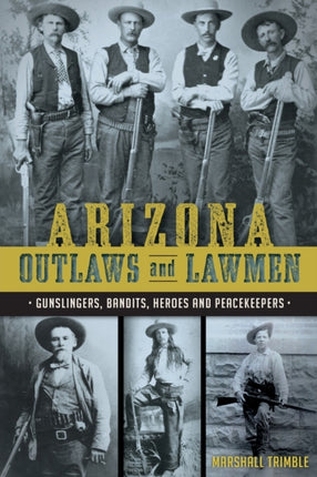 Arizona Outlaws and Lawmen: Gunslingers, Bandits,