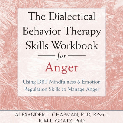 The Dialectical Behavior Therapy Skills Workbook for Anger: Using DBT Mindfulness and Emotion Regulation Skills to Manage Anger