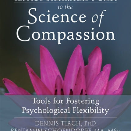 ACT Practitioner's Guide to the Science of Compassion: Tools for Fostering Psychological Flexibility