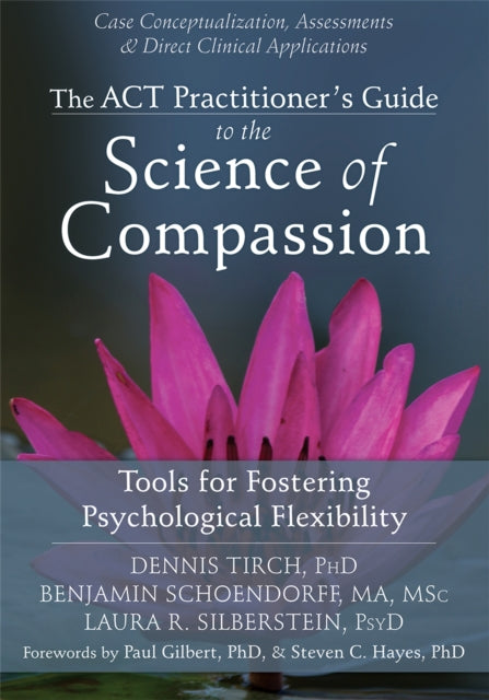 ACT Practitioner's Guide to the Science of Compassion: Tools for Fostering Psychological Flexibility