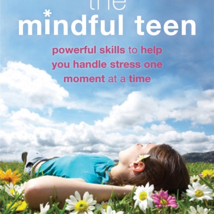 The Mindful Teen: Powerful Skills to Help You