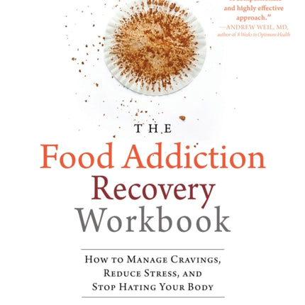 The Food Addiction Recovery Workbook: How to Manage Cravings, Reduce Stress, and Stop Hating Your Body