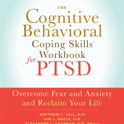 The Cognitive Behavioral Coping Skills Workbook for PTSD: Overcome Fear and Anxiety and Reclaim Your Life