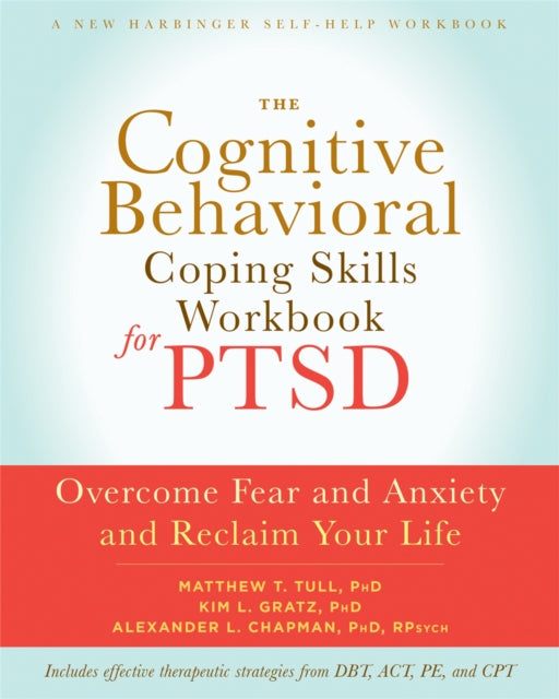 The Cognitive Behavioral Coping Skills Workbook for PTSD: Overcome Fear and Anxiety and Reclaim Your Life