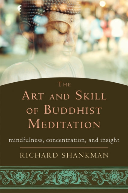 The Art and Skill of Buddhist Meditation: Mindfulness, Concentration, and Insight