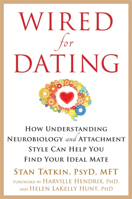 Wired for Dating: How Understanding Neurobiology and Attachment Style Can Help You Find Your Ideal Mate