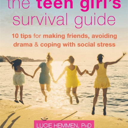 The Teen Girl's Survival Guide: Ten Tips for Making Friends, Avoiding Drama, and Coping with Social Stress