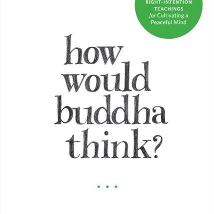 How Would Buddha Think?: 1,501 Right-Intention Teachings for Cultivating a Peaceful Mind