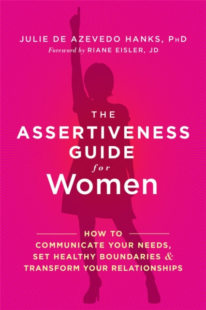 The Assertiveness Guide for Women: How to Communicate Your Needs, Set Healthy Boundaries, and Transform Your Relationships