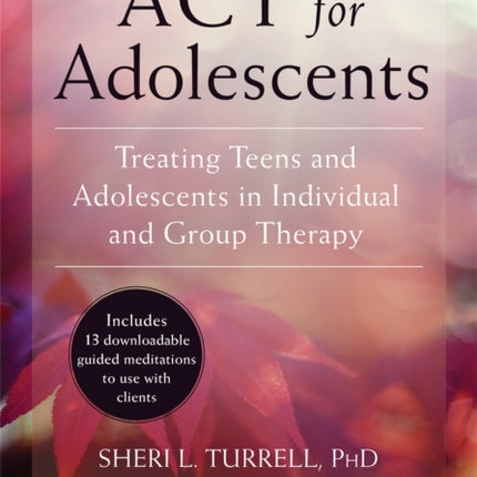 ACT for Adolescents: Treating Teens and Adolescents in Individual and Group Therapy