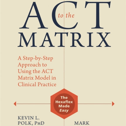 The Essential Guide to the ACT Matrix: A Step-by-Step Approach to Using the ACT Matrix Model in Clinical Practice