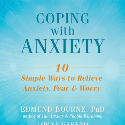 Coping with Anxiety: Ten Simple Ways to Relieve Anxiety, Fear, and Worry