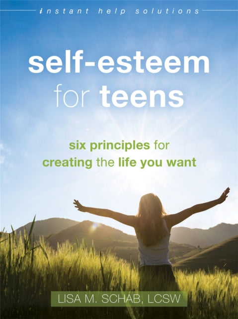 Self-Esteem for Teens: Six Principles for Creating the Life You Want