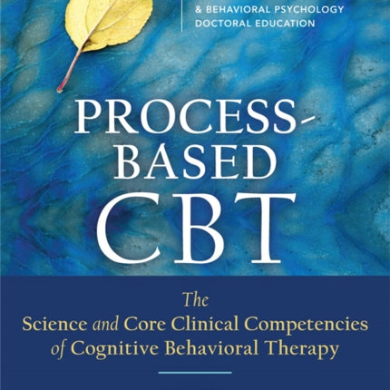 Process-Based CBT: The Science and Core Clinical Competencies of Cognitive Behavioral Therapy