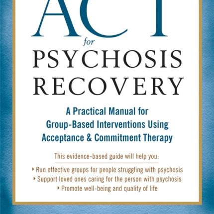 ACT for Psychosis Recovery: A Practical Manual for GroupBased Interventions Using Acceptance and Commitment Therapy