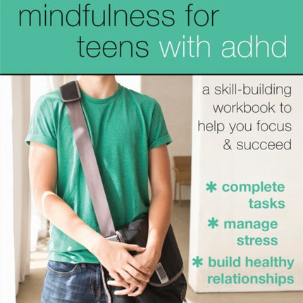 Mindfulness for Teens with ADHD: A Skill-Building Workbook to Help You Focus and Succeed