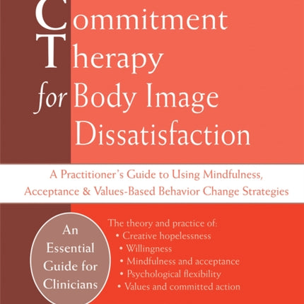 Acceptance And Commitment Therapy for Body Image Dissatisfaction: A Practitioner's Guide to Using Mindfulness, Acceptance & Values-Based Behavior Change Strategies (Professional)